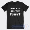 Cheap Who Ate ALl The Pussy Tees