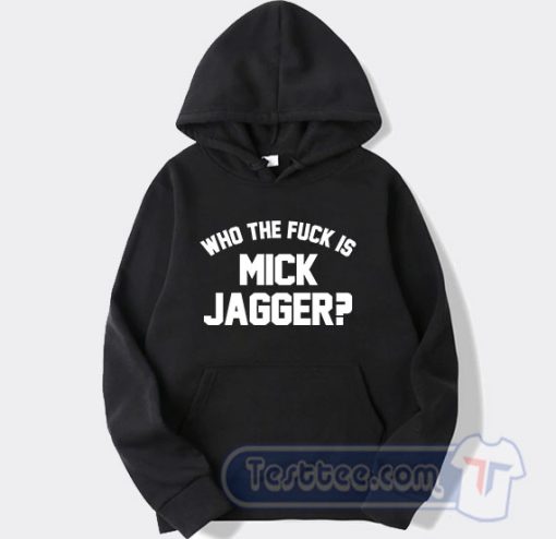 Cheap Who The Fuck Is Mick Jagger Hoodie