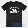 Cheap Who The Fuck Is Mick Jagger Tees