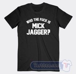 Cheap Who The Fuck Is Mick Jagger Tees
