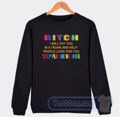 Cheap Bitch I Will Put You In a Trunk Sweatshirt