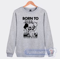Cheap Born To Piss Forced To Cum Sweatshirt