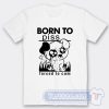 Cheap Born To Piss Forced To Cum Tees