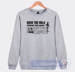 Cheap Born Too Walk Forced Too Drive Sweatshirt