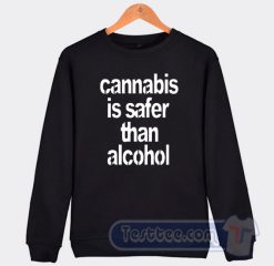 Cheap Cannabis Is Safer Than Alcohol Sweatshirt