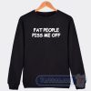 Cheap Fat People Piss Me Off Sweatshirt