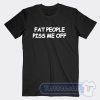 Cheap Fat People Piss Me Off Tees