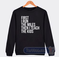 Cheap First I Run The Miles Then I Teach Sweatshirt