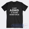 Cheap I Got ADHD a Damn Hard Dick Tees