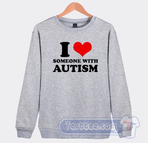Cheap I Love Someone With Autism Sweatshirt