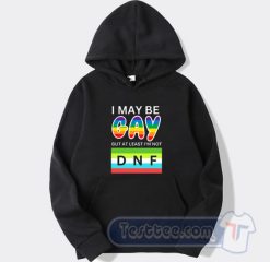 Cheap I May Be Gay But At Least I'm Not DNF Hoodie