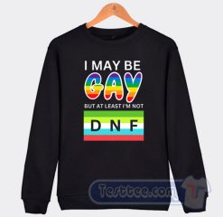 Cheap I May Be Gay But At Least I'm Not DNF Sweatshirt