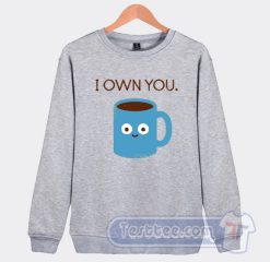 Cheap I Own You Coffee Sweatshirt