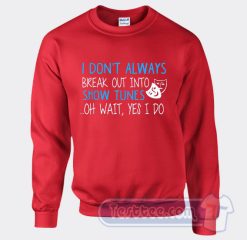 Cheap I don't Always Break Out Into Show Tunes Sweatshirt