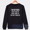 Cheap I'm Retired I Don't Have To Sweatshirt