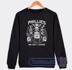 Cheap Phillies World Series We Ain’t Losing Sweatshirt