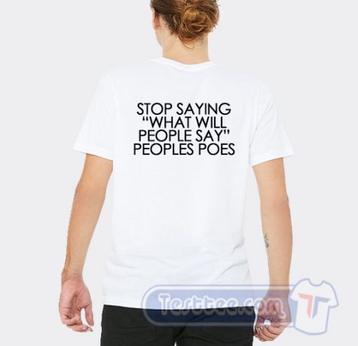 Cheap Stop Saying What Will People Say Peoples Poes Tees