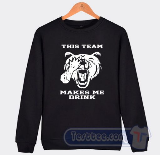 Cheap This Team Makes Me Drink Bears White Sweatshirt