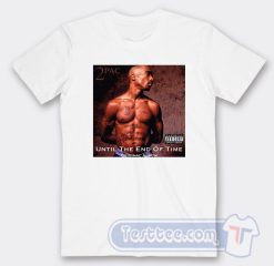 Cheap Tupac Shakur Until the End of Time Tees