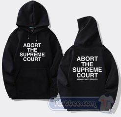 Cheap Abort The Supreme Court Assholes Live Forever Hoodie