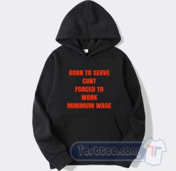 Cheap Born To Serve Cunt Force To Work Hoodie