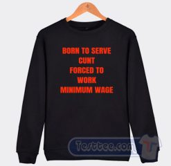 Cheap Born To Serve Cunt Force To Work Sweatshirt