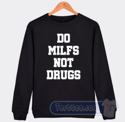 Cheap Do Milfs Not Drugs Sweatshirt