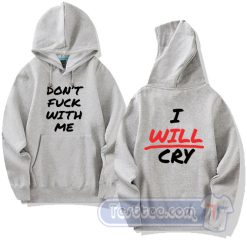Cheap Don't Fuck With Me I Will Cry Hoodie