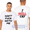 Cheap Don't Fuck With Me I Will Cry Tees