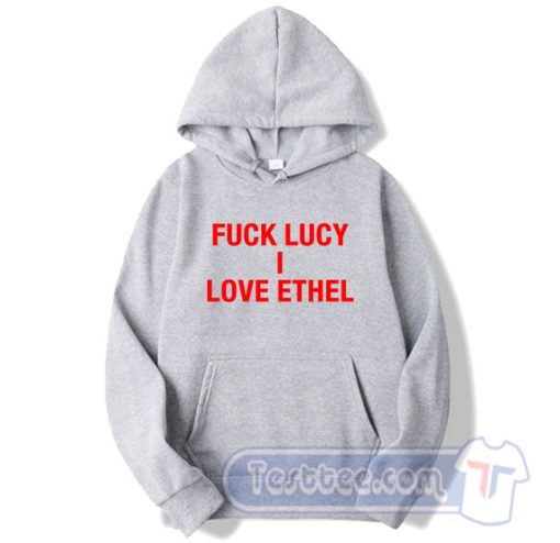 Cheap Fuck Lucy I Love Ethel Hoodie