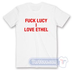 Cheap Fuck Lucy I Love Ethel Tees