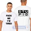 Cheap Fuck Me I’m Tired Stupid Tees