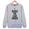Cheap I Kissed The Lead Singer Sweatshirt