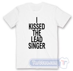 Cheap I Kissed The Lead Singer Tees