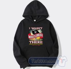 Cheap I Wasn't There Wrestle Mania Hoodie