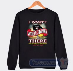 Cheap I Wasn't There Wrestle Mania Sweatshirt