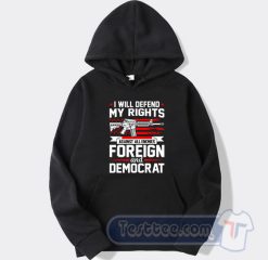 Cheap I Will Defend My Rights Against All Enemies Foreign And Democrat Hoodie