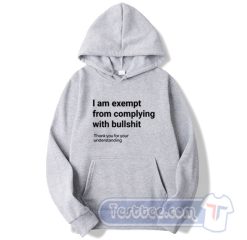 Cheap I am Exempt From Complying With Bullshit Hoodie