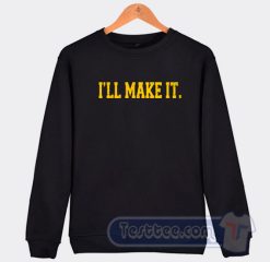 Cheap I'll Make It Sweatshirt