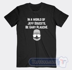 Cheap In A World Of Jeff Doucets Be Gary Plauche Tees