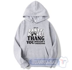 Cheap It's A Party Hole Thang You Wouldn't Understand Hoodie