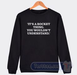 Cheap It’s A Rocket Thing You Wouldn’t Understand Sweatshirt