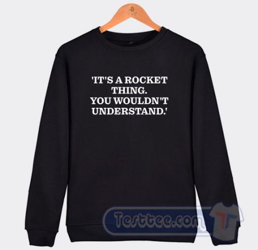 Cheap It’s A Rocket Thing You Wouldn’t Understand Sweatshirt