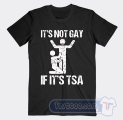 Cheap Its Not Gay If It Is TSA Tees