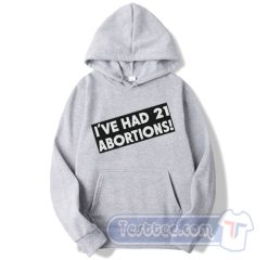 Cheap I've Had 21 Abortions Hoodie