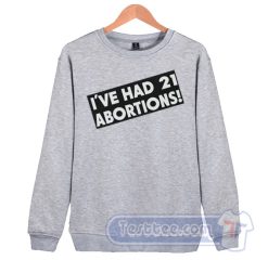 Cheap I've Had 21 Abortions Sweatshirt