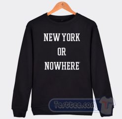 Cheap New York Or Nowhere Sweatshirt