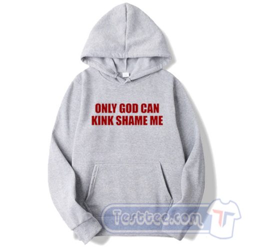 Cheap Only God Can Kink Shame Me Hoodie