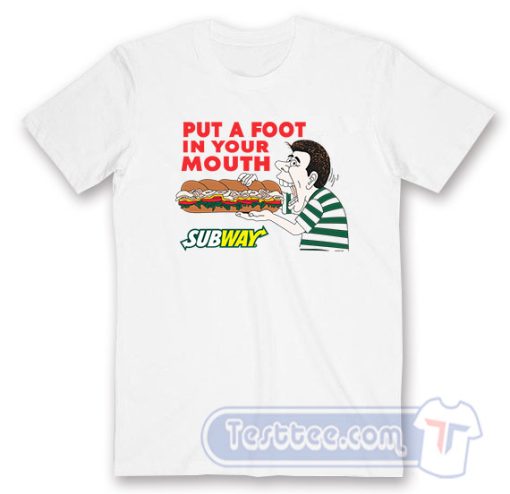 Cheap Put a Foot In Your Mouth Subway Tees