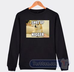 Cheap Shut Up Nigger Sweatshirt